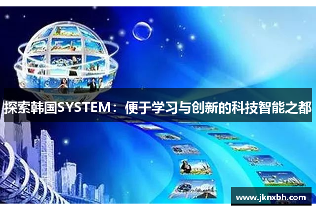 探索韩国SYSTEM：便于学习与创新的科技智能之都
