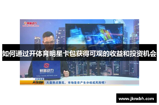 如何通过开体育明星卡包获得可观的收益和投资机会