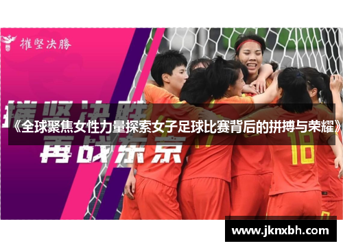 《全球聚焦女性力量探索女子足球比赛背后的拼搏与荣耀》